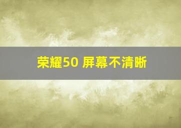 荣耀50 屏幕不清晰